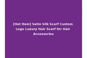 [Hot Item] Satin Silk Scarf Custom Logo Luxury Hair Scarf for Hair Accessories