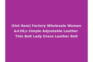 [Hot Item] Factory Wholesale Women's Simple Adjustable Leather Thin Belt Lady Dress Leather Belt
