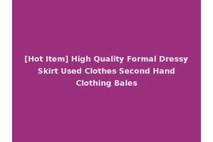 [Hot Item] High Quality Formal Dressy Skirt Used Clothes Second Hand Clothing Bales