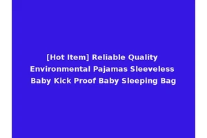[Hot Item] Reliable Quality Environmental Pajamas Sleeveless Baby Kick Proof Baby Sleeping Bag