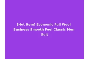 [Hot Item] Economic Full Wool Business Smooth Feel Classic Men Suit