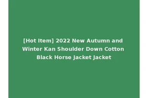[Hot Item] 2022 New Autumn and Winter Kan Shoulder Down Cotton Black Horse Jacket Jacket