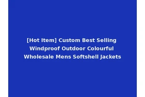 [Hot Item] Custom Best Selling Windproof Outdoor Colourful Wholesale Mens Softshell Jackets