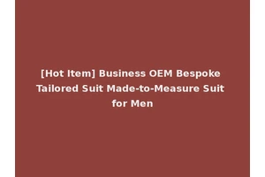 [Hot Item] Business OEM Bespoke Tailored Suit Made-to-Measure Suit for Men