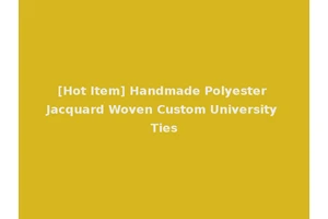[Hot Item] Handmade Polyester Jacquard Woven Custom University Ties
