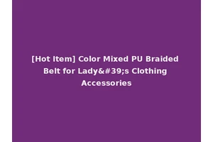[Hot Item] Color Mixed PU Braided Belt for Lady's Clothing Accessories