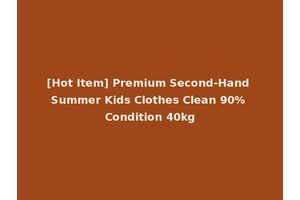 [Hot Item] Premium Second-Hand Summer Kids Clothes Clean 90% Condition 40kg