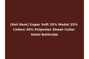 [Hot Item] Super Soft 35% Modal 35% Cotton 30% Polyester Shawl Collar Hotel Bathrobe