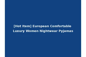 [Hot Item] European Comfortable Luxury Women Nightwear Pyjamas