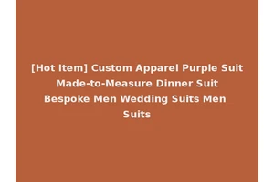 [Hot Item] Custom Apparel Purple Suit Made-to-Measure Dinner Suit Bespoke Men Wedding Suits Men Suits