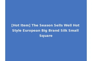 [Hot Item] The Season Sells Well Hot Style European Big Brand Silk Small Square
