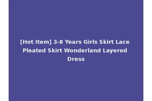 [Hot Item] 3-8 Years Girls Skirt Lace Pleated Skirt Wonderland Layered Dress