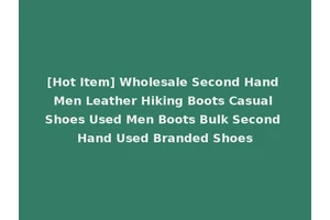 [Hot Item] Wholesale Second Hand Men Leather Hiking Boots Casual Shoes Used Men Boots Bulk Second Hand Used Branded Shoes