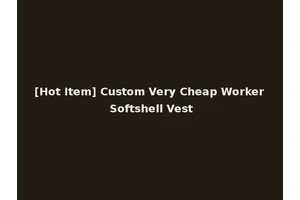 [Hot Item] Custom Very Cheap Worker Softshell Vest
