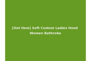 [Hot Item] Soft Custom Ladies Hood Women Bathrobe