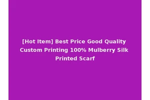 [Hot Item] Best Price Good Quality Custom Printing 100% Mulberry Silk Printed Scarf