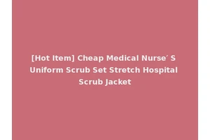 [Hot Item] Cheap Medical Nurse′ S Uniform Scrub Set Stretch Hospital Scrub Jacket