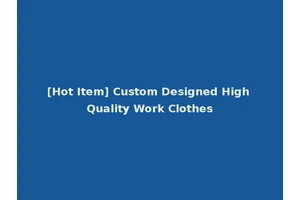 [Hot Item] Custom Designed High Quality Work Clothes