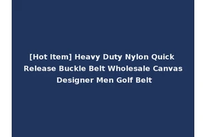 [Hot Item] Heavy Duty Nylon Quick Release Buckle Belt Wholesale Canvas Designer Men Golf Belt