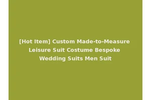 [Hot Item] Custom Made-to-Measure Leisure Suit Costume Bespoke Wedding Suits Men Suit