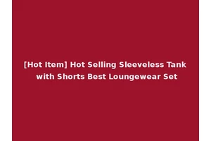 [Hot Item] Hot Selling Sleeveless Tank with Shorts Best Loungewear Set