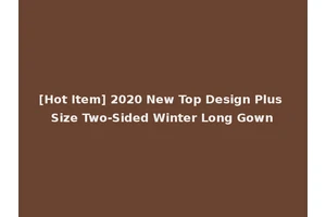[Hot Item] 2020 New Top Design Plus Size Two-Sided Winter Long Gown