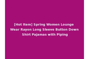 [Hot Item] Spring Women Lounge Wear Rayon Long Sleeve Button Down Shirt Pajamas with Piping