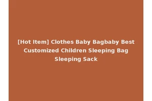 [Hot Item] Clothes Baby Bagbaby Best Customized Children Sleeping Bag Sleeping Sack