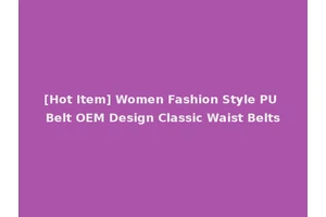 [Hot Item] Women Fashion Style PU Belt OEM Design Classic Waist Belts