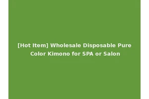 [Hot Item] Wholesale Disposable Pure Color Kimono for SPA or Salon