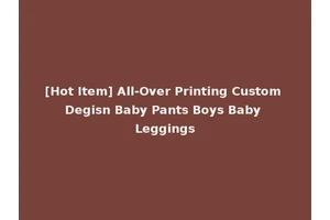 [Hot Item] All-Over Printing Custom Degisn Baby Pants Boys Baby Leggings