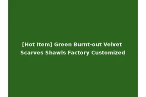 [Hot Item] Green Burnt-out Velvet Scarves Shawls Factory Customized