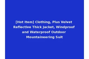[Hot Item] Clothing, Plus Velvet Reflective Thick Jacket, Windproof and Waterproof Outdoor Mountaineering Suit