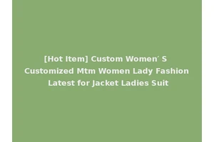 [Hot Item] Custom Women′ S Customized Mtm Women Lady Fashion Latest for Jacket Ladies Suit