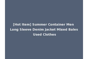 [Hot Item] Summer Container Men Long Sleeve Denim Jacket Mixed Bales Used Clothes