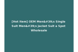 [Hot Item] OEM Men's Single Suit Men's Jacket Suit a Spot Wholesale
