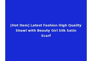 [Hot Item] Latest Fashion High Quality Shawl with Beauty Girl Silk Satin Scarf