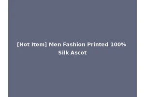 [Hot Item] Men Fashion Printed 100% Silk Ascot