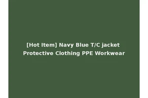 [Hot Item] Navy Blue T/C jacket Protective Clothing PPE Workwear