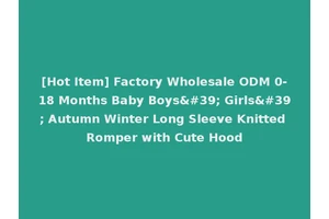 [Hot Item] Factory Wholesale ODM 0-18 Months Baby Boys' Girls' Autumn Winter Long Sleeve Knitted Romper with Cute Hood