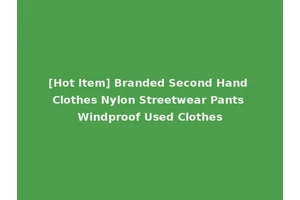 [Hot Item] Branded Second Hand Clothes Nylon Streetwear Pants Windproof Used Clothes