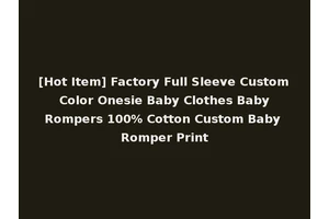 [Hot Item] Factory Full Sleeve Custom Color Onesie Baby Clothes Baby Rompers 100% Cotton Custom Baby Romper Print