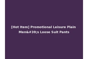 [Hot Item] Promotional Leisure Plain Men's Loose Suit Pants