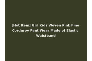 [Hot Item] Girl Kids Woven Pink Fine Corduroy Pant Wear Made of Elastic Waistband