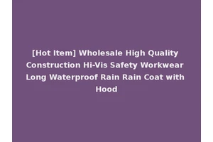 [Hot Item] Wholesale High Quality Construction Hi-Vis Safety Workwear Long Waterproof Rain Rain Coat with Hood