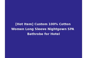 [Hot Item] Custom 100% Cotton Women Long Sleeve Nightgown SPA Bathrobe for Hotel