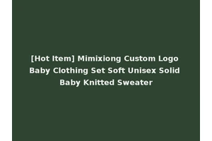 [Hot Item] Mimixiong Custom Logo Baby Clothing Set Soft Unisex Solid Baby Knitted Sweater
