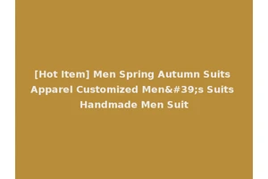 [Hot Item] Men Spring Autumn Suits Apparel Customized Men's Suits Handmade Men Suit