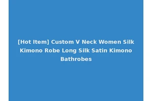 [Hot Item] Custom V Neck Women Silk Kimono Robe Long Silk Satin Kimono Bathrobes