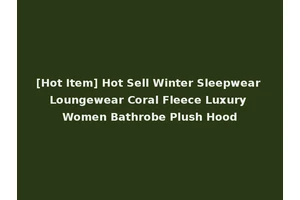 [Hot Item] Hot Sell Winter Sleepwear Loungewear Coral Fleece Luxury Women Bathrobe Plush Hood